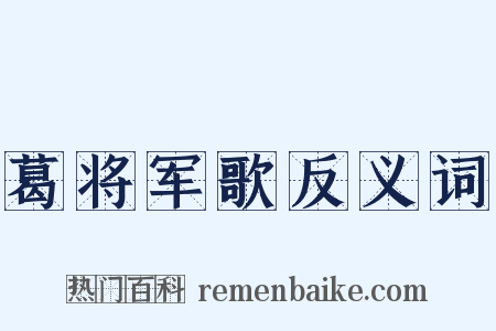 葛将军歌反义词是什么意思的图片